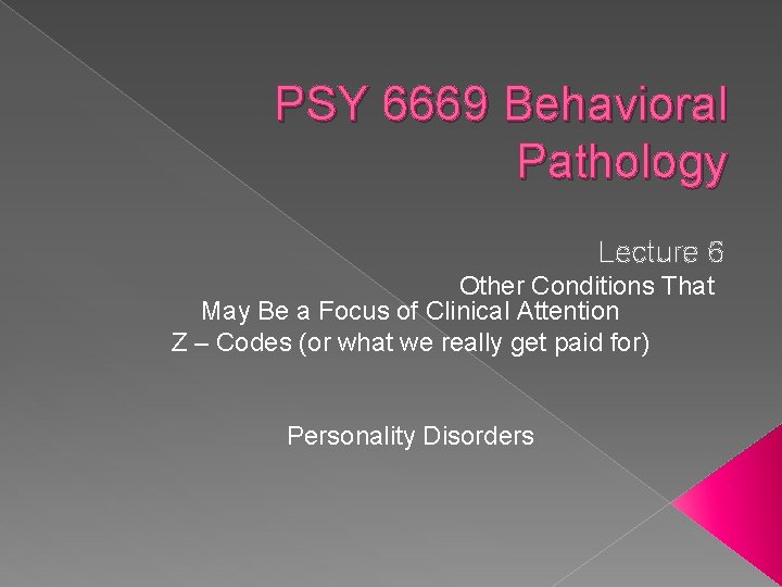 PSY 6669 Behavioral Pathology Lecture 6 Other Conditions That May Be a Focus of