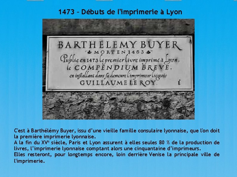 1473 – Débuts de l'imprimerie à Lyon C'est à Barthélémy Buyer, issu d’une vieille