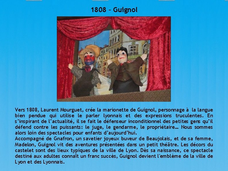 1808 – Guignol Vers 1808, Laurent Mourguet, crée la marionette de Guignol, personnage à