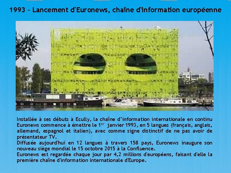 1993 – Lancement d'Euronews, chaîne d'information européenne Installée à ses débuts à Ecully, la