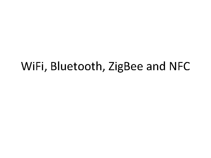 Wi. Fi, Bluetooth, Zig. Bee and NFC 