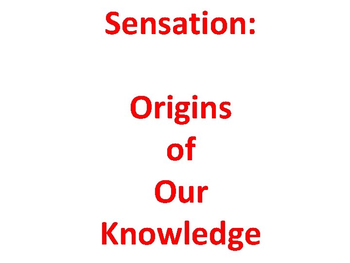 Sensation: Origins of Our Knowledge 