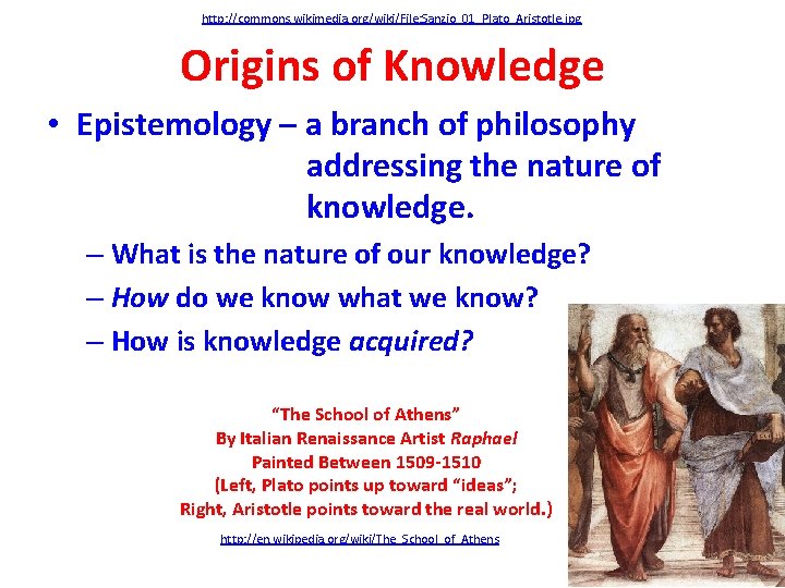 http: //commons. wikimedia. org/wiki/File: Sanzio_01_Plato_Aristotle. jpg Origins of Knowledge • Epistemology – a branch