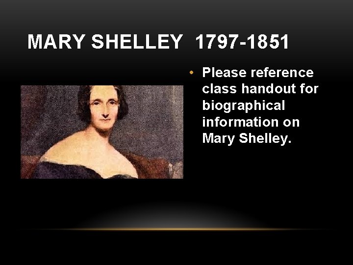 MARY SHELLEY 1797 -1851 • Please reference class handout for biographical information on Mary