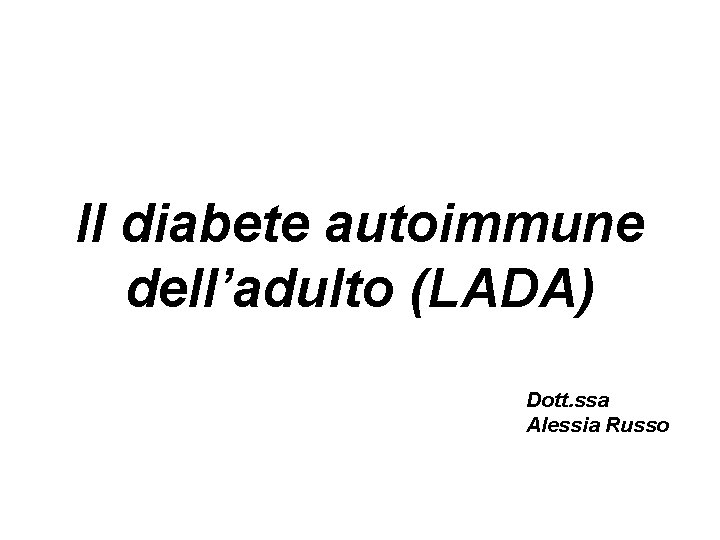 Il diabete autoimmune dell’adulto (LADA) Dott. ssa Alessia Russo 
