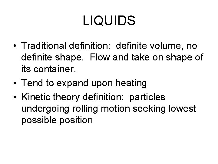 LIQUIDS • Traditional definition: definite volume, no definite shape. Flow and take on shape