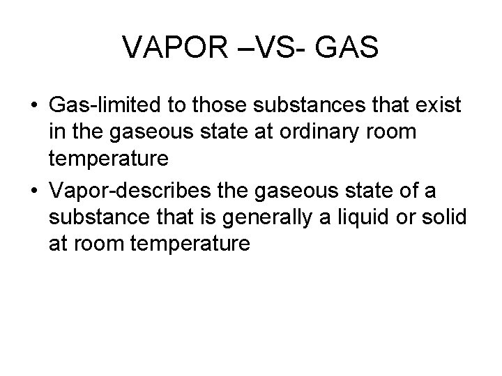 VAPOR –VS- GAS • Gas-limited to those substances that exist in the gaseous state