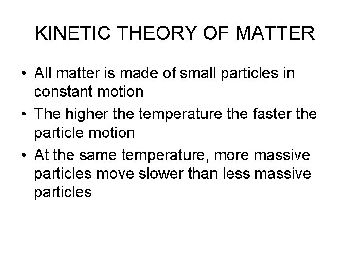 KINETIC THEORY OF MATTER • All matter is made of small particles in constant