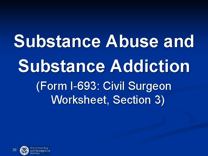 Substance Abuse and Substance Addiction (Form I-693: Civil Surgeon Worksheet, Section 3) 30 Substance Abuse and Substance Addiction (Form I-693: Civil Surgeon Worksheet, Section 3) 30