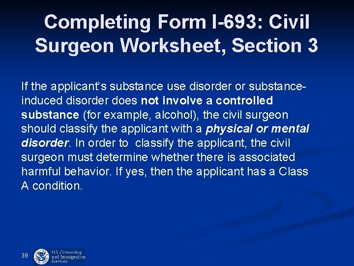 Completing Form I-693: Civil Surgeon Worksheet, Section 3 If the applicant’s substance use disorder Completing Form I-693: Civil Surgeon Worksheet, Section 3 If the applicant’s substance use disorder