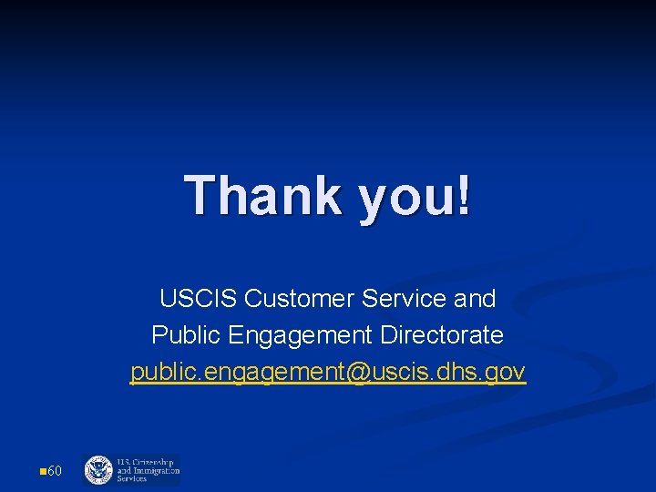 Thank you! USCIS Customer Service and Public Engagement Directorate public. engagement@uscis. dhs. gov n Thank you! USCIS Customer Service and Public Engagement Directorate public. engagement@uscis. dhs. gov n