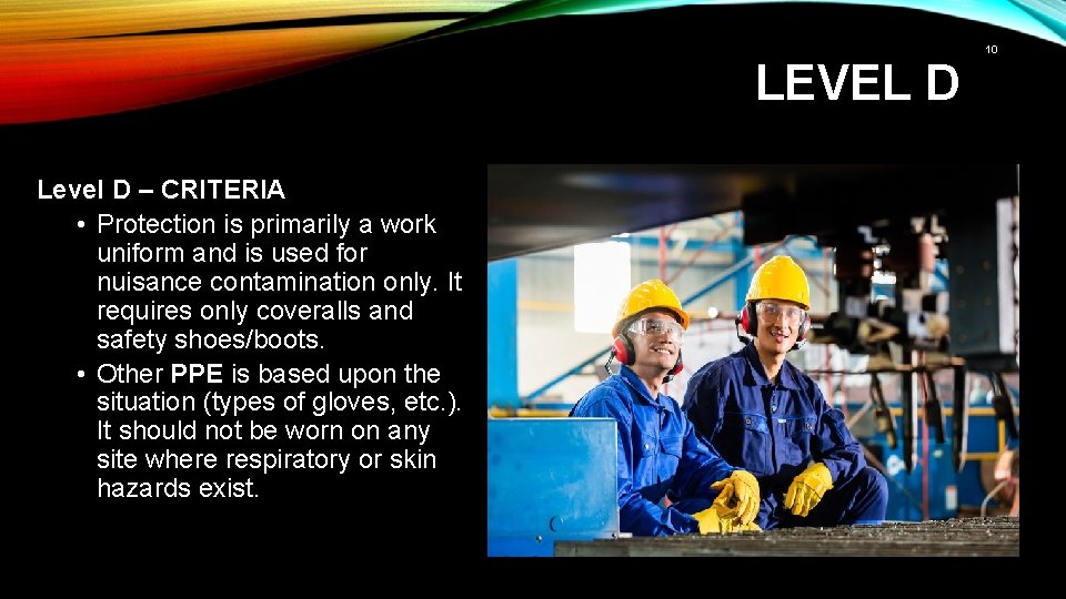 LEVEL D Level D – CRITERIA • Protection is primarily a work uniform and