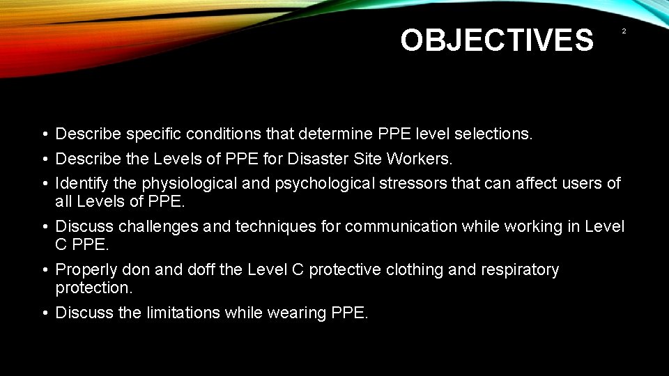 OBJECTIVES • • • 2 Describe specific conditions that determine PPE level selections. Describe