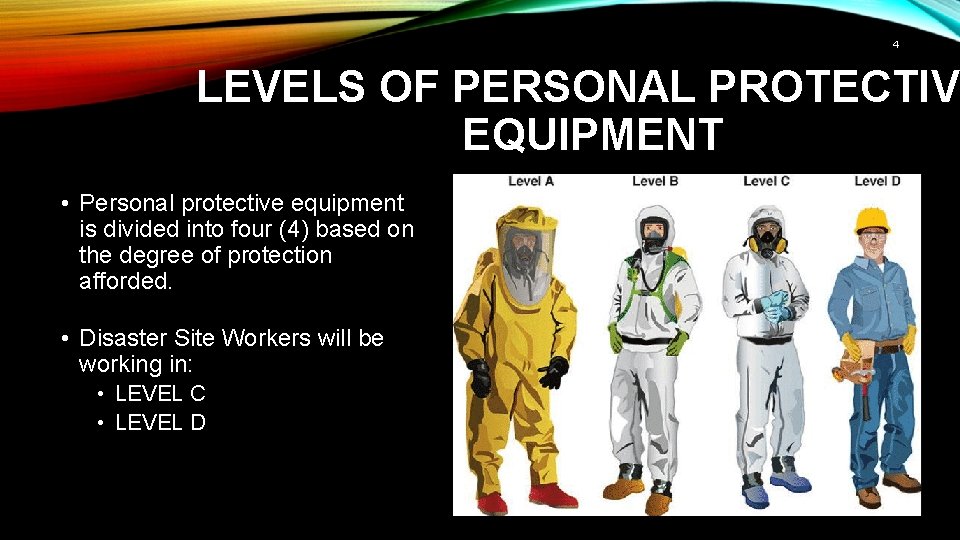 4 LEVELS OF PERSONAL PROTECTIV EQUIPMENT • Personal protective equipment is divided into four