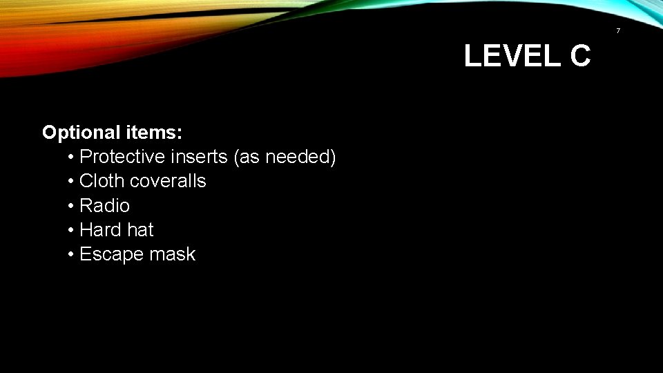 7 LEVEL C Optional items: • Protective inserts (as needed) • Cloth coveralls •