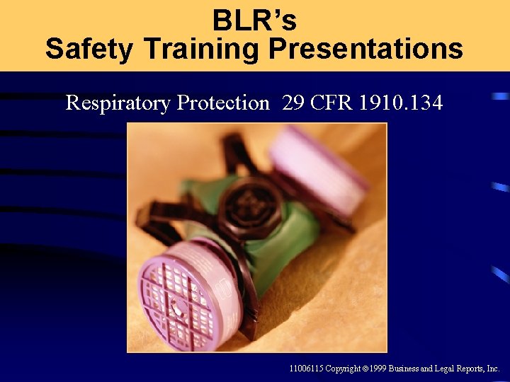 BLR’s Safety Training Presentations Respiratory Protection 29 CFR 1910. 134 11006115 Copyright ã 1999