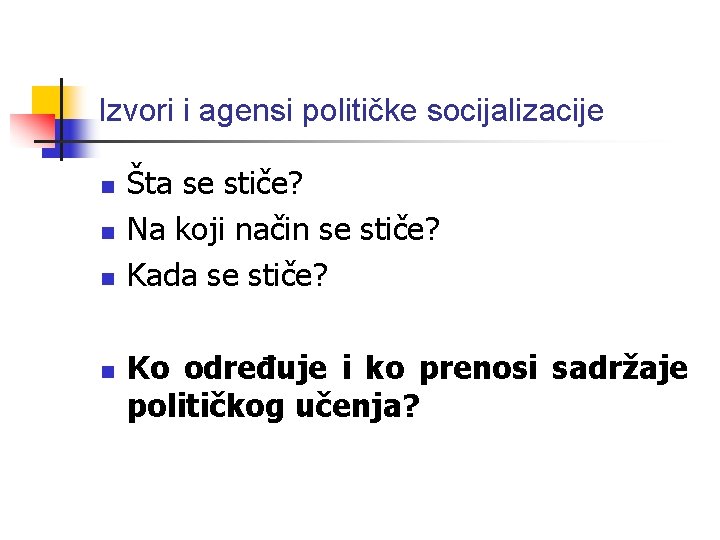 Izvori i agensi političke socijalizacije n n Šta se stiče? Na koji način se