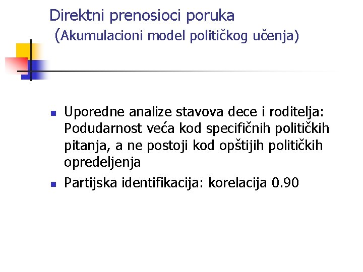 Direktni prenosioci poruka (Akumulacioni model političkog učenja) n n Uporedne analize stavova dece i