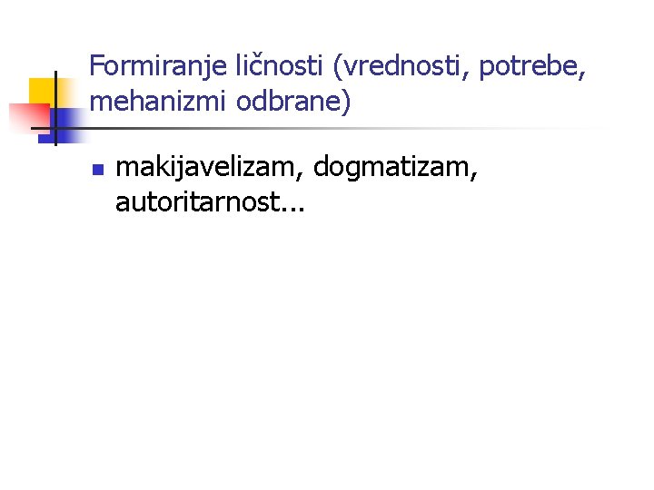 Formiranje ličnosti (vrednosti, potrebe, mehanizmi odbrane) n makijavelizam, dogmatizam, autoritarnost. . . 