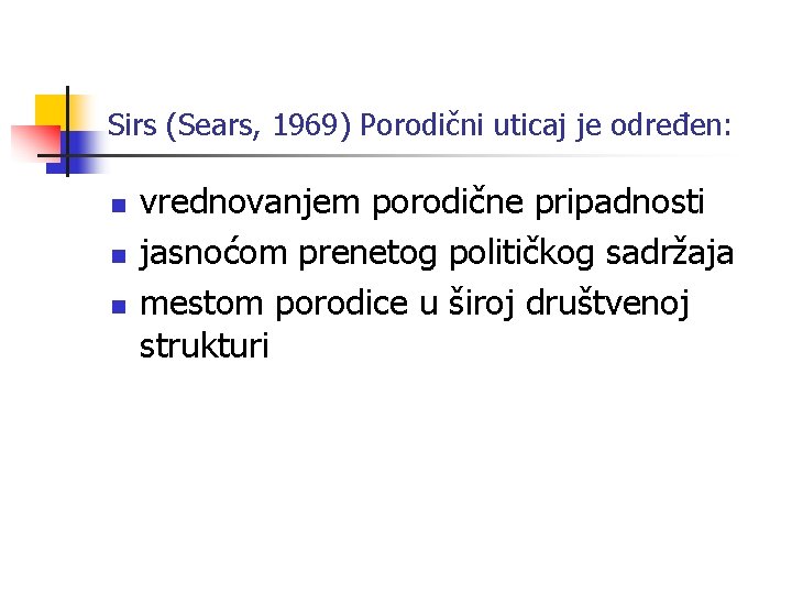 Sirs (Sears, 1969) Porodični uticaj je određen: n n n vrednovanjem porodične pripadnosti jasnoćom Sirs (Sears, 1969) Porodični uticaj je određen: n n n vrednovanjem porodične pripadnosti jasnoćom