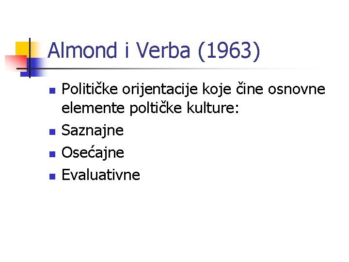 Almond i Verba (1963) n n Političke orijentacije koje čine osnovne elemente poltičke kulture: