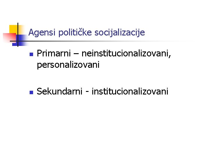 Agensi političke socijalizacije n n Primarni – neinstitucionalizovani, personalizovani Sekundarni - institucionalizovani Agensi političke socijalizacije n n Primarni – neinstitucionalizovani, personalizovani Sekundarni - institucionalizovani