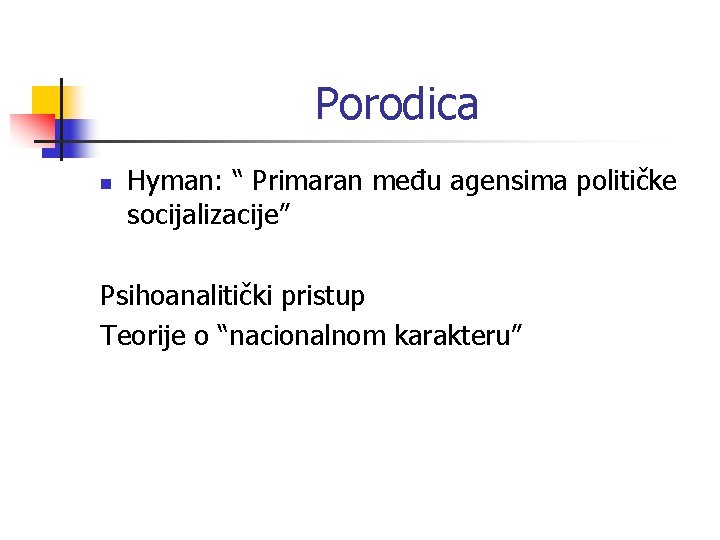 Porodica n Hyman: “ Primaran među agensima političke socijalizacije” Psihoanalitički pristup Teorije o “nacionalnom