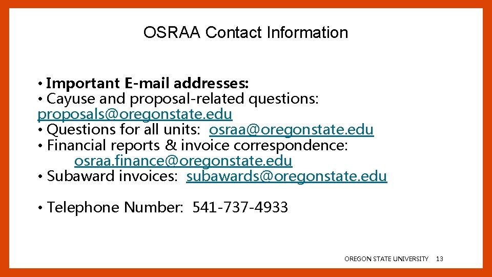 OSRAA Contact Information • Important E-mail addresses: • Cayuse and proposal-related questions: proposals@oregonstate. edu