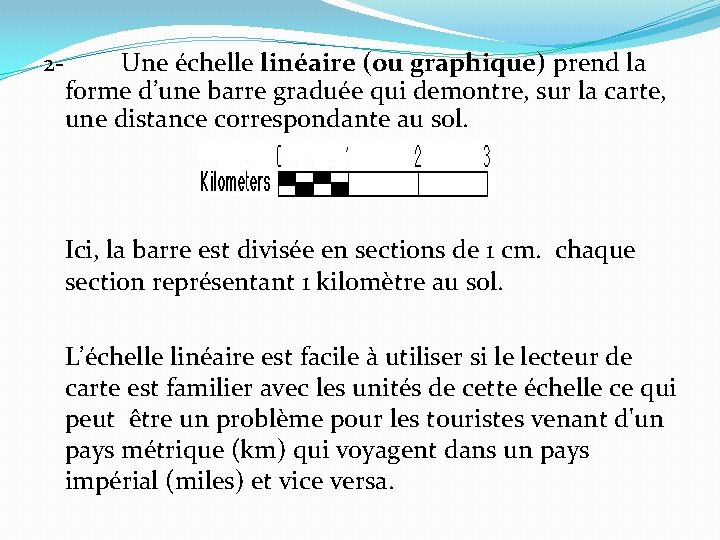 2 - Une échelle linéaire (ou graphique) prend la forme d’une barre graduée qui