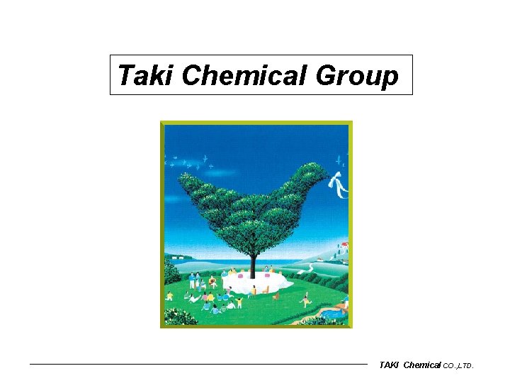 Taki Chemical Group TAKI Chemical CO. , LTD. 