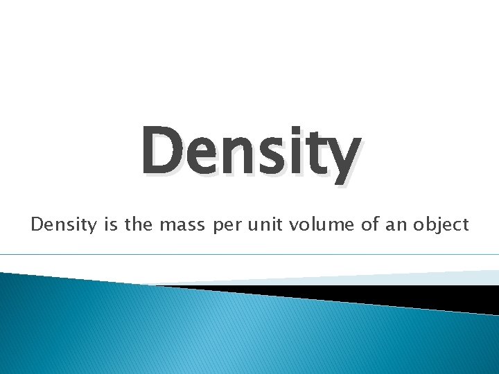 Density is the mass per unit volume of an object 