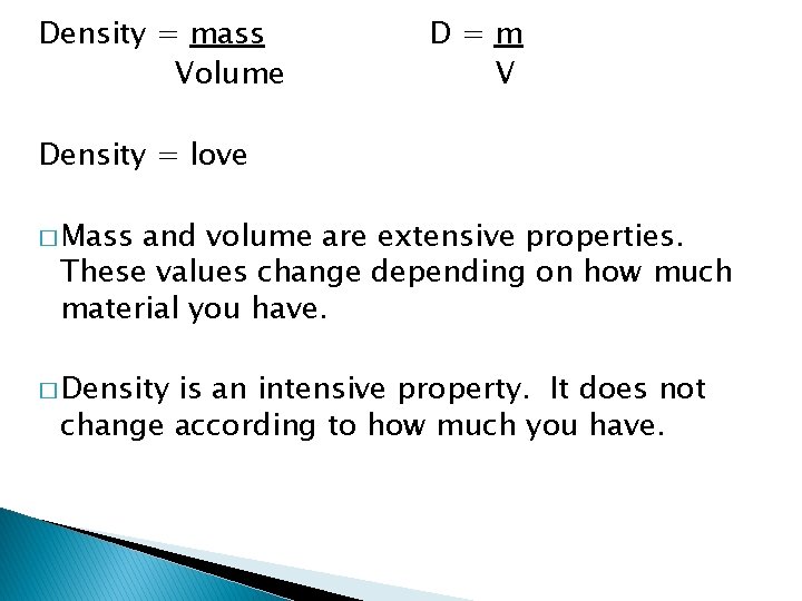 Density = mass Volume D=m V Density = love � Mass and volume are