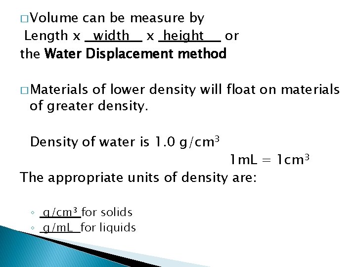 � Volume can be measure by Length x width x height or the Water