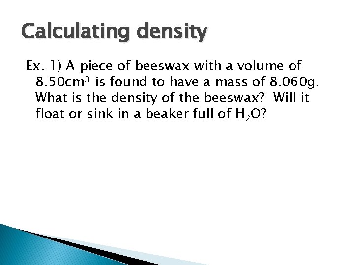 Calculating density Ex. 1) A piece of beeswax with a volume of 8. 50