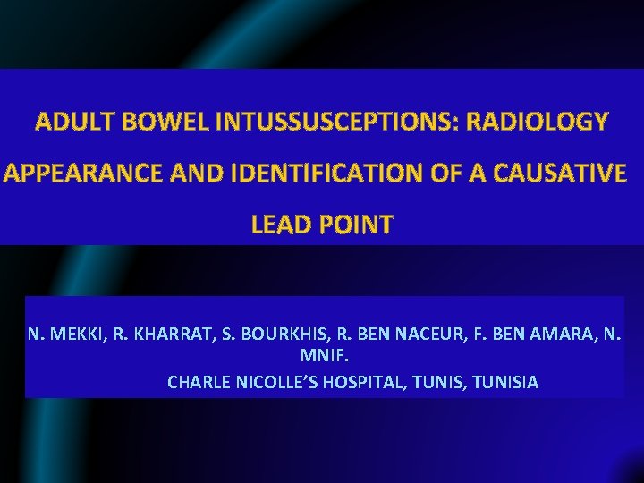 ADULT BOWEL INTUSSUSCEPTIONS: RADIOLOGY APPEARANCE AND IDENTIFICATION OF A CAUSATIVE LEAD POINT N. MEKKI,