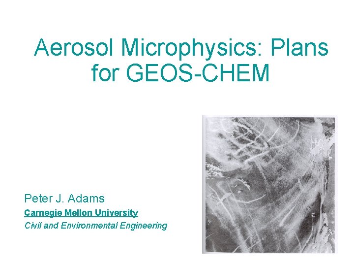 Aerosol Microphysics: Plans for GEOS-CHEM Peter J. Adams Carnegie Mellon University Civil and Environmental