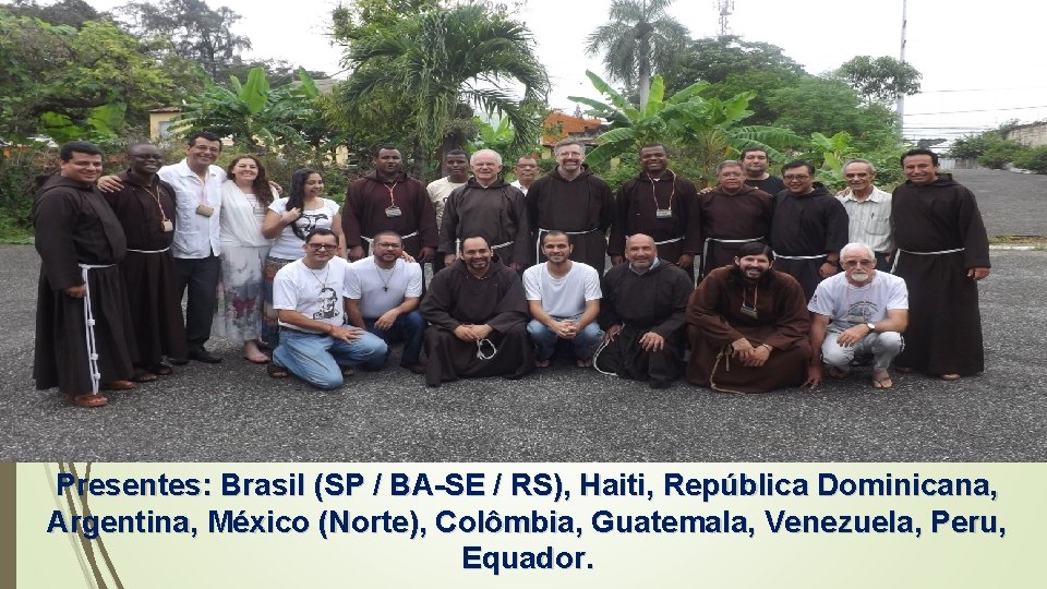 Presentes: Brasil (SP / BA-SE / RS), Haiti, República Dominicana, Argentina, México (Norte), Colômbia,