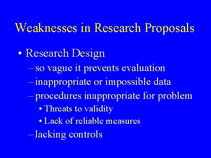 Weaknesses in Research Proposals • Research Design – so vague it prevents evaluation –