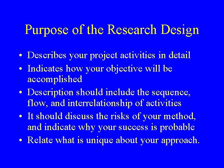Purpose of the Research Design • Describes your project activities in detail • Indicates