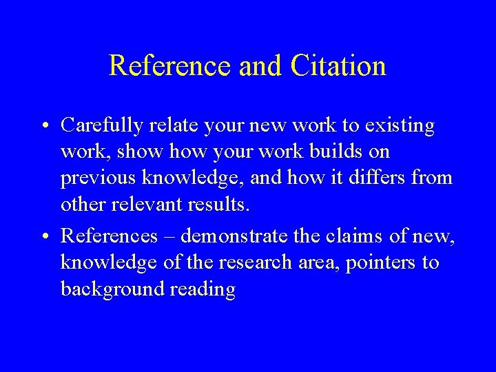 Reference and Citation • Carefully relate your new work to existing work, show your