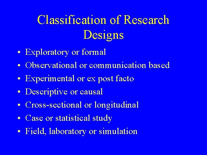 Classification of Research Designs • • Exploratory or formal Observational or communication based Experimental