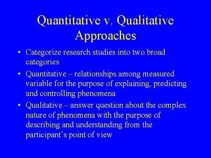 Quantitative v. Qualitative Approaches • Categorize research studies into two broad categories • Quantitative