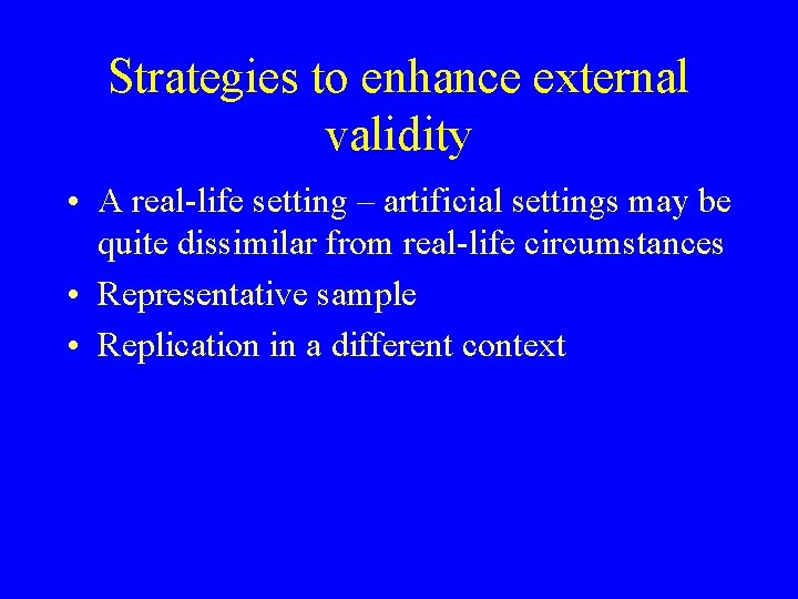 Strategies to enhance external validity • A real-life setting – artificial settings may be