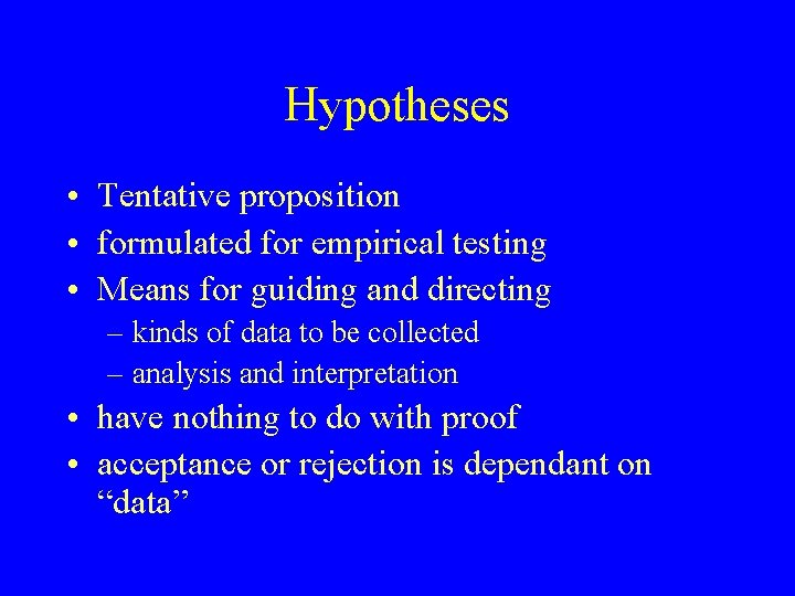 Hypotheses • Tentative proposition • formulated for empirical testing • Means for guiding and