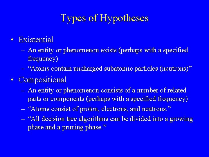 Types of Hypotheses • Existential – An entity or phenomenon exists (perhaps with a