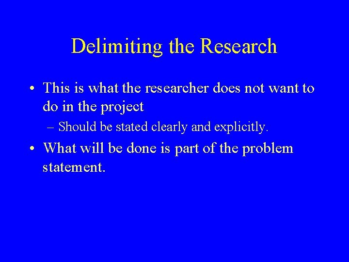 Delimiting the Research • This is what the researcher does not want to do