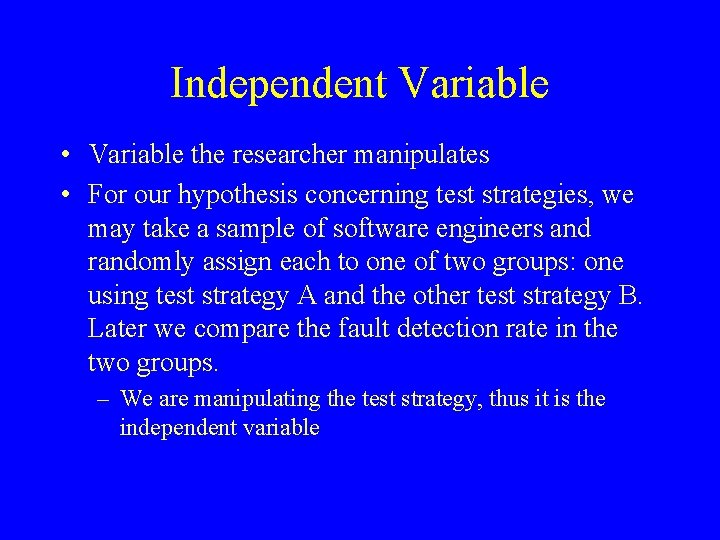 Independent Variable • Variable the researcher manipulates • For our hypothesis concerning test strategies,