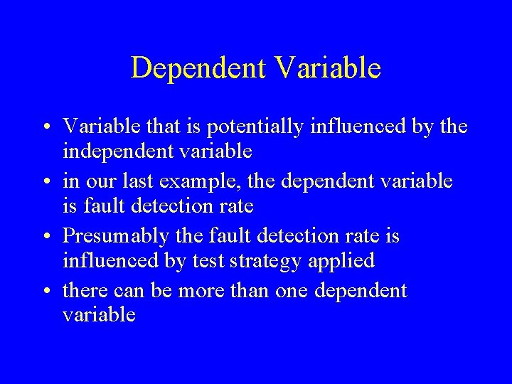 Dependent Variable • Variable that is potentially influenced by the independent variable • in