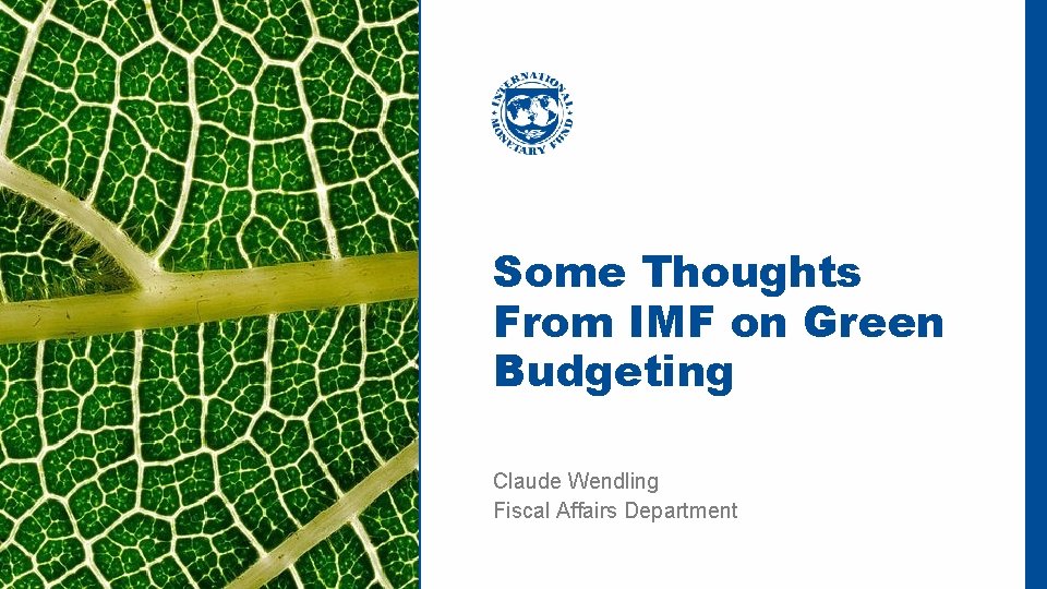 Some Thoughts From IMF on Green Budgeting Claude Wendling Fiscal Affairs Department INTERNATIONAL MONETARY