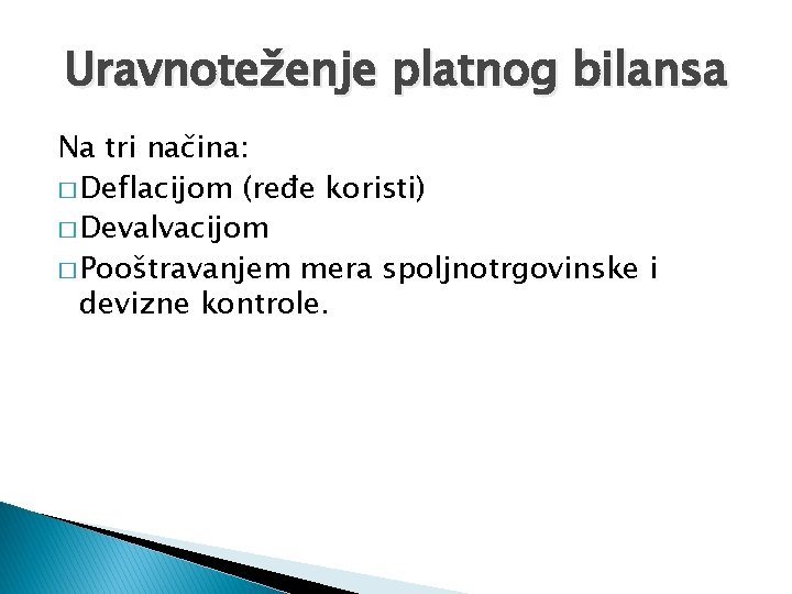 Uravnoteženje platnog bilansa Na tri načina: � Deflacijom (ređe koristi) � Devalvacijom � Pooštravanjem